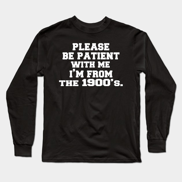 please Be Patient with Me I'm from The 1900s Long Sleeve T-Shirt by UrbanCharm